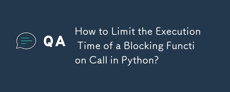 Wie kann die Ausführungszeit eines blockierenden Funktionsaufrufs in Python begrenzt werden?