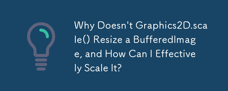 为什么 Graphics2D.scale() 不调整 BufferedImage 的大小，以及如何有效地缩放它？