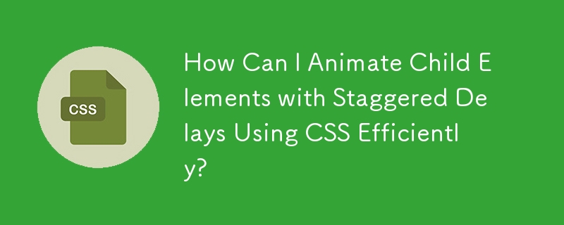 Bagaimanakah Saya Boleh Menghidupkan Elemen Kanak-kanak dengan Kelewatan Berperingkat Menggunakan CSS dengan Cekap?