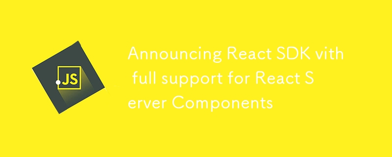 Annonce du SDK React avec prise en charge complète des composants du serveur React