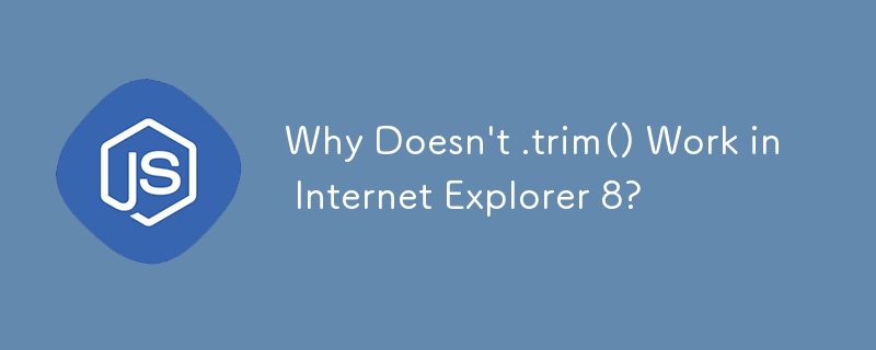 Pourquoi .trim() ne fonctionne-t-il pas dans Internet Explorer 8 ?