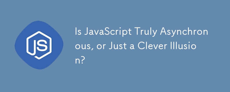 JavaScript est-il vraiment asynchrone ou juste une illusion intelligente ?