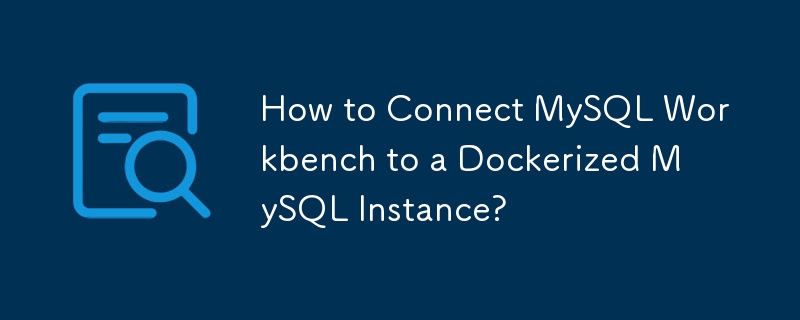 Comment connecter MySQL Workbench à une instance MySQL Dockerisée ?