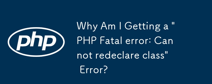 Pourquoi est-ce que j'obtiens une erreur « Erreur fatale PHP : impossible de redéclarer la classe » ?