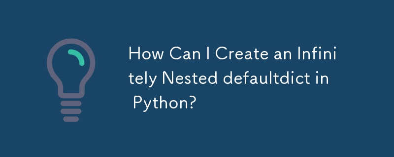 Comment puis-je créer un defaultdict infiniment imbriqué en Python ?