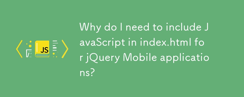 Why do I need to include JavaScript in index.html for jQuery Mobile applications?