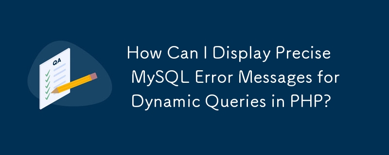 How Can I Display Precise MySQL Error Messages for Dynamic Queries in PHP?