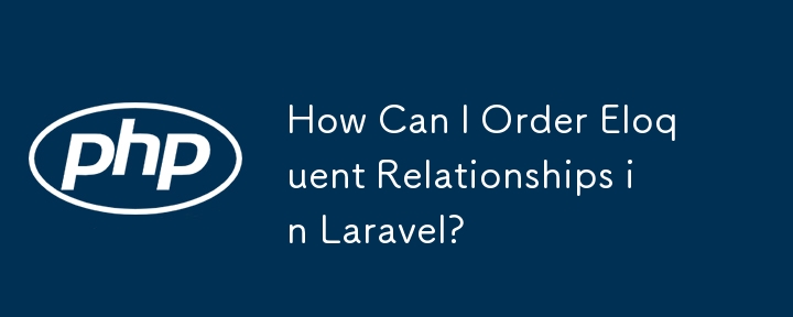 Comment puis-je commander des relations éloquentes dans Laravel ?