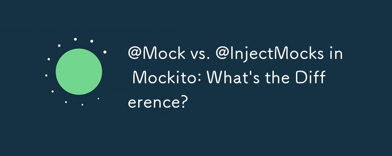 @Mock vs @InjectMocks dans Mockito : quelle est la différence ?