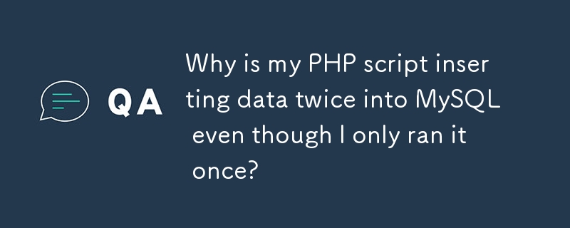 Mengapa skrip PHP saya memasukkan data dua kali ke dalam MySQL walaupun saya hanya menjalankannya sekali?