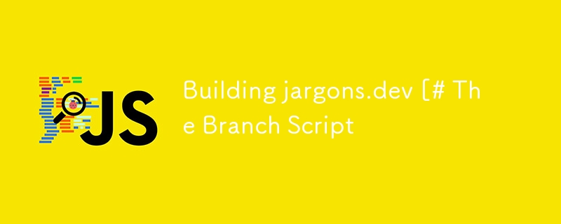 Construire jargons.dev [# Le script de branche