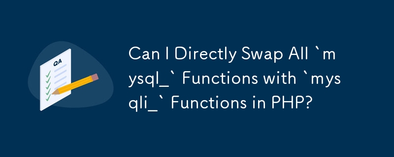 Kann ich alle „mysql_'-Funktionen direkt mit „mysqli_'-Funktionen in PHP austauschen?