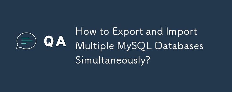 Wie exportiere und importiere ich mehrere MySQL-Datenbanken gleichzeitig?