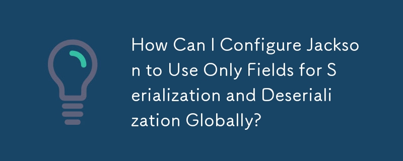 Bagaimanakah Saya Boleh Mengkonfigurasi Jackson untuk Menggunakan Medan Sahaja untuk Pensirilan dan Penyahserikatan Secara Global?