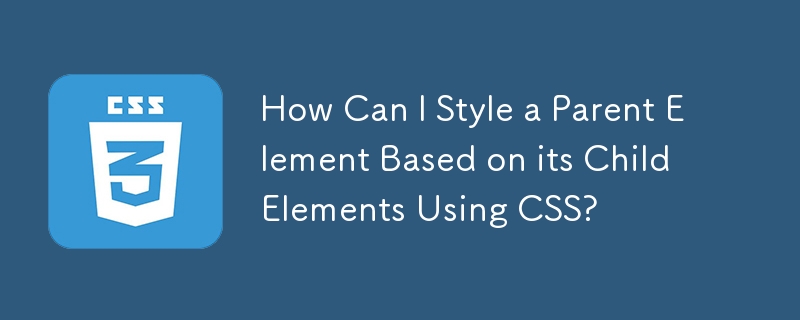 Bagaimanakah Saya Boleh Menggayakan Elemen Induk Berdasarkan Elemen Anaknya Menggunakan CSS?