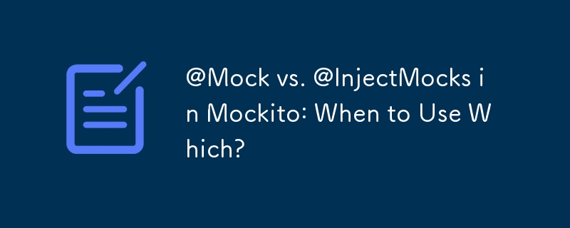 @Mock vs. @InjectMocks in Mockito: Wann welche verwenden?