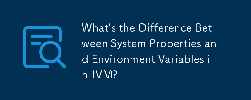 Was ist der Unterschied zwischen Systemeigenschaften und Umgebungsvariablen in JVM?