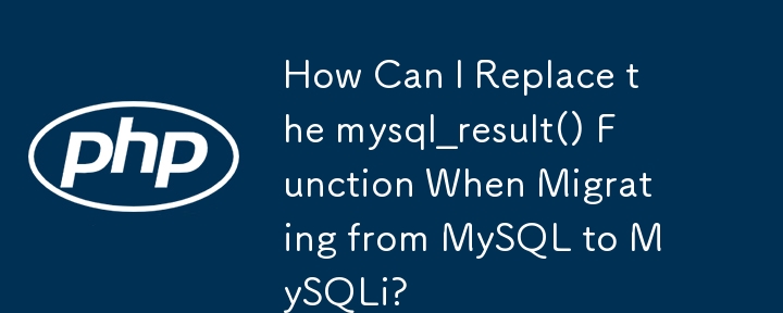 Wie kann ich die Funktion mysql_result() bei der Migration von MySQL zu MySQLi ersetzen?