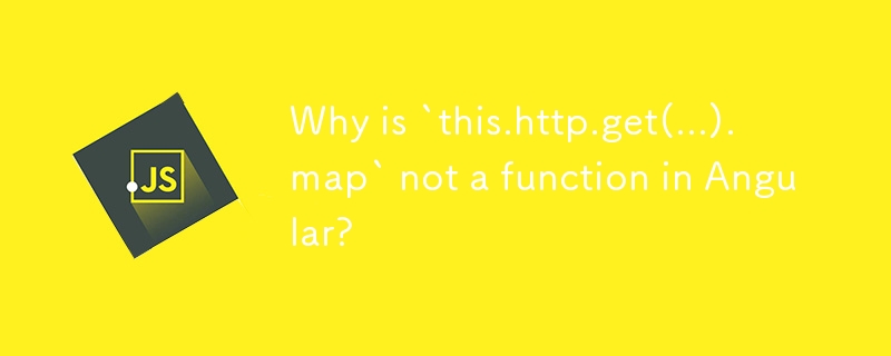 Pourquoi `this.http.get(...).map` n'est-il pas une fonction dans Angular ?