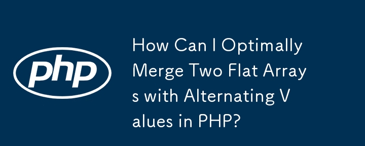 Wie kann ich zwei flache Arrays mit alternierenden Werten in PHP optimal zusammenführen?