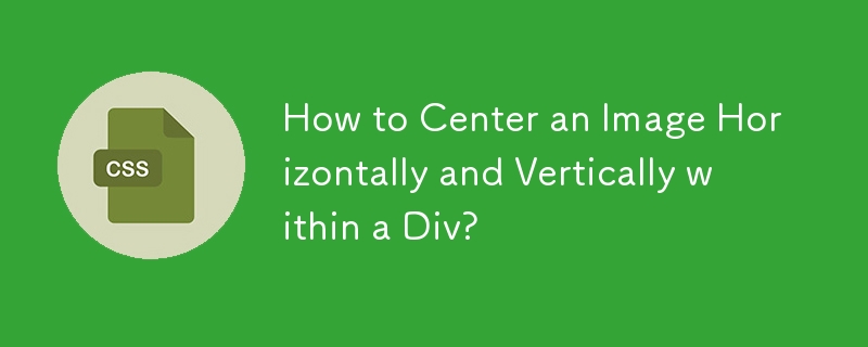 How to Center an Image Horizontally and Vertically within a Div?