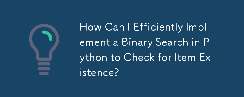 Bagaimanakah Saya Boleh Melaksanakan Carian Binari dalam Python dengan Cekap untuk Memeriksa Kewujudan Item?