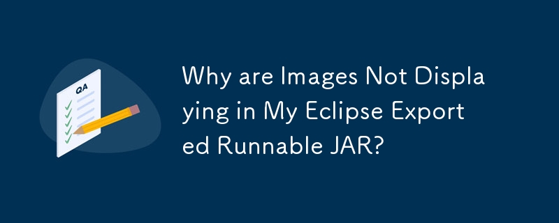 Why are Images Not Displaying in My Eclipse Exported Runnable JAR?