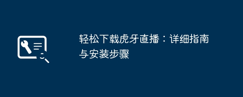 轻松下载虎牙直播：详细指南与安装步骤