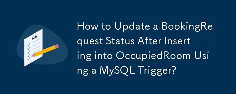 MySQL 트리거를 사용하여 OccupiedRoom에 삽입한 후 BookingRequest 상태를 업데이트하는 방법은 무엇입니까?