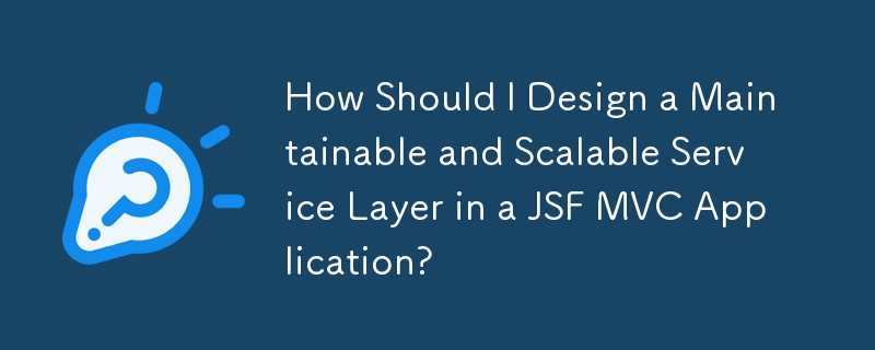 Comment dois-je concevoir une couche de service maintenable et évolutive dans une application JSF MVC ?