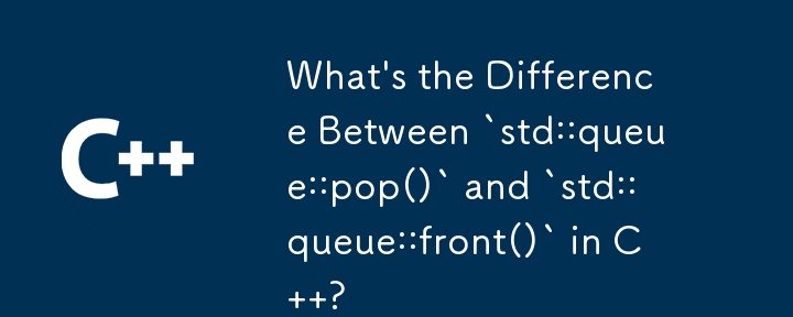 C の `std::queue::pop()` と `std::queue::front()` の違いは何ですか?