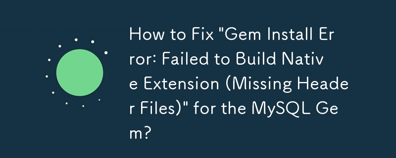 如何修復 MySQL Gem 的'Gem 安裝錯誤：無法建立本機擴充（缺少頭檔）”？