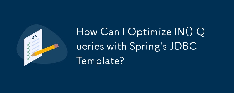 Spring の JDBCTemplate を使用して IN() クエリを最適化するにはどうすればよいですか?