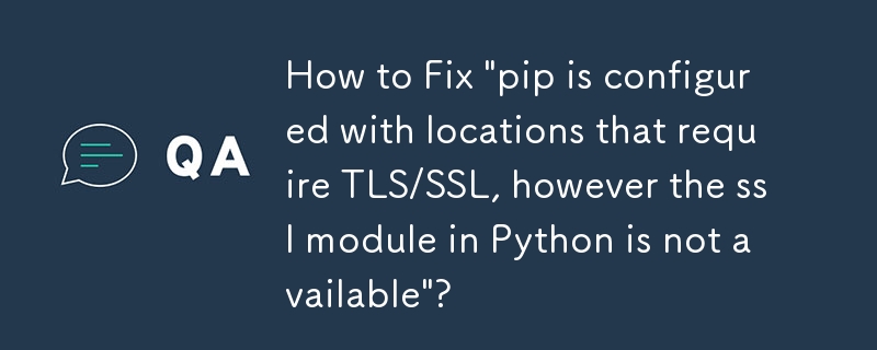 如何修復「pip 配置了需要 TLS/SSL 的位置，但 Python 中的 ssl 模組不可用」？