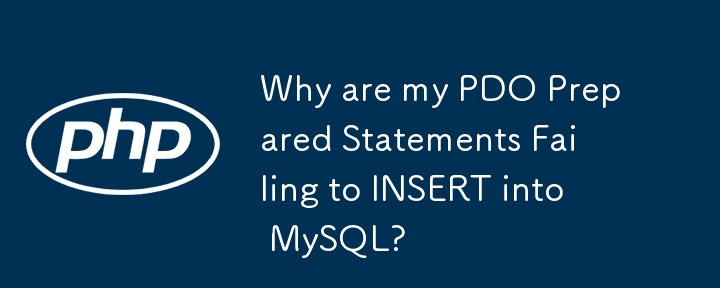 Why are my PDO Prepared Statements Failing to INSERT into MySQL?