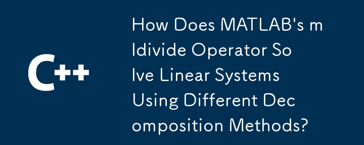 MATLAB 的 mldivide 運算子如何使用不同的分解方法來求解線性系統？