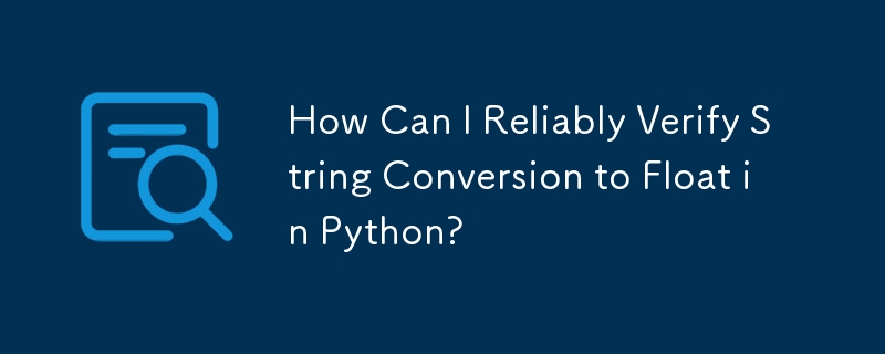 How Can I Reliably Verify String Conversion to Float in Python?