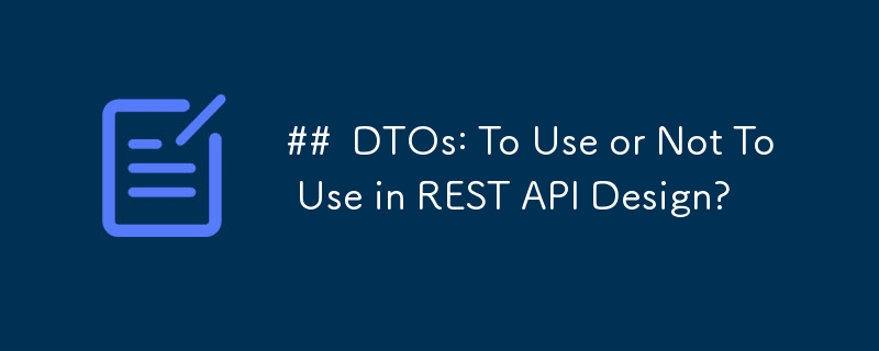 DTO: Untuk Digunakan atau Tidak Digunakan dalam Reka Bentuk API REST?