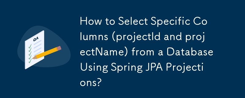 Bagaimana untuk Memilih Lajur Khusus (projectId dan projectName) daripada Pangkalan Data Menggunakan Unjuran Spring JPA?