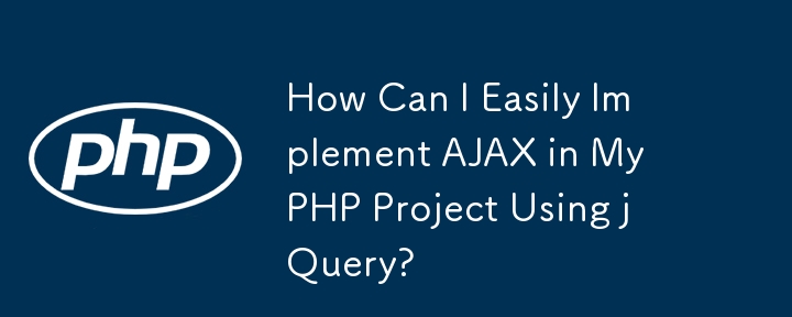 Bagaimanakah Saya Boleh Melaksanakan AJAX dengan Mudah dalam Projek PHP Saya Menggunakan jQuery?