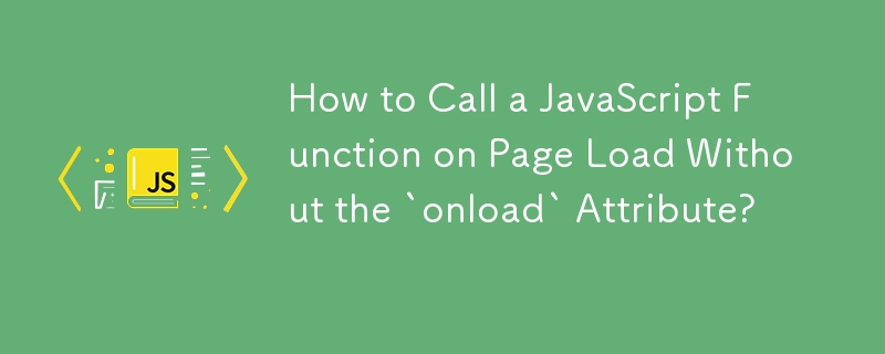 Bagaimana untuk Memanggil Fungsi JavaScript pada Pemuatan Halaman Tanpa Atribut `onload`?