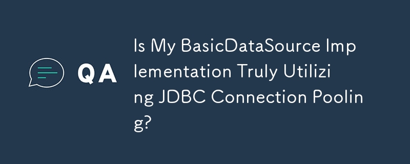 Nutzt meine BasicDataSource-Implementierung tatsächlich JDBC-Verbindungspooling?