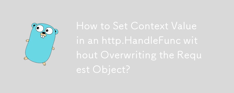 Comment définir la valeur de contexte dans un http.HandleFunc sans écraser l'objet de requête ?