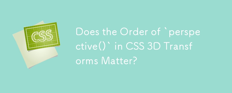 CSS 3D Transforms の「perspective()」の順序は重要ですか?