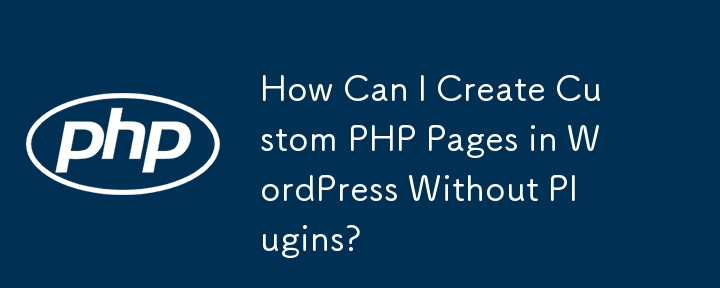 如何在没有插件的情况下在 WordPress 中创建自定义 PHP 页面？