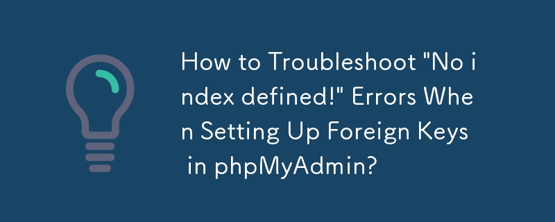 phpMyAdmin で外部キーを設定するときに発生する「インデックスが定義されていません!」エラーをトラブルシューティングする方法