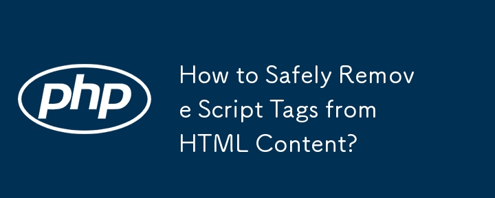 如何安全地从 HTML 内容中删除脚本标签？