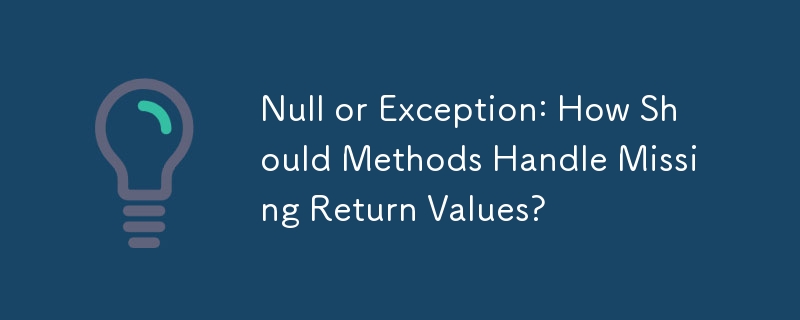 Null または例外: メソッドは欠落した戻り値をどのように処理する必要がありますか?