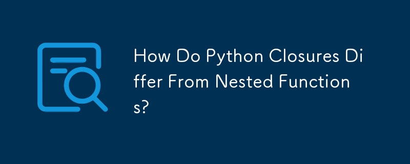 Python クロージャは入れ子関数とどう違うのでしょうか?