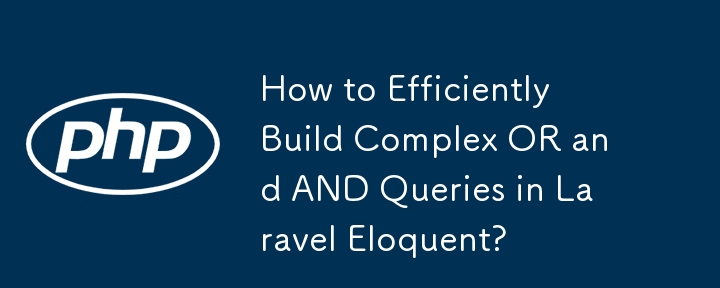 Comment créer efficacement des requêtes OR et AND complexes dans Laravel Eloquent ?